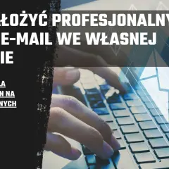 Jak założyć profesjonalny adres mailowy we własnej domenie. Poradnik krok po kroku dla właścicieli stron.