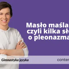 Uśmiechnięty mężczyzna w bluzie z kapturem. Napis: "Masło maślane, czyli kilka słów o pleonazmach".