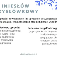 Imiesłów przysłówkowy: uprzedni (np. spojrzawszy) i współczesny (np. spoglądając). Opisuje czynności równoczesne lub uprzednie.