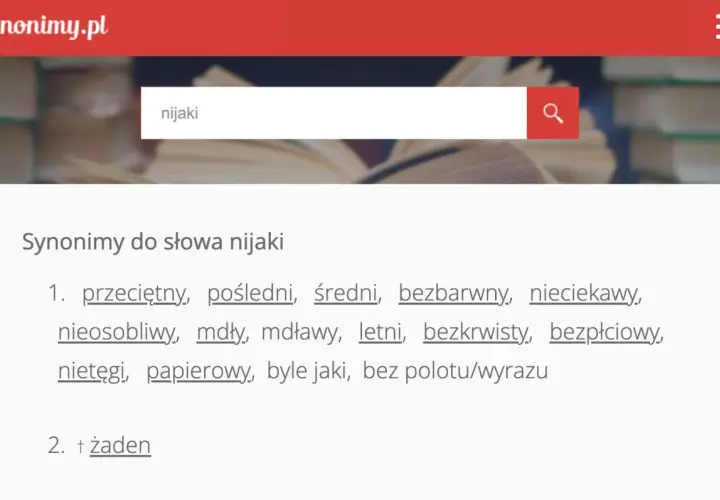 Synonimy do słowa nijaki: przeciętny, pośledni, mdły, bezbarwny, nieciekawy, papierowy, byle jaki.