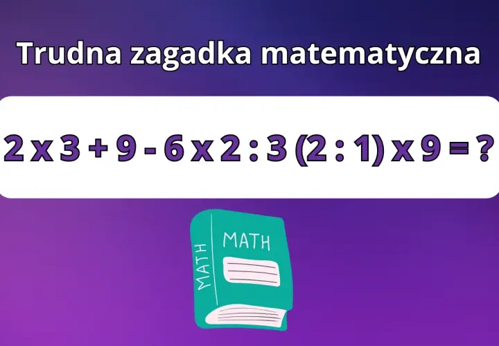 Trudna zagadka matematyczna: 2x3+9-6x2:3(2:1)x9=? Rozwiąż to podchwytliwe zadanie, a dowiesz się, czy jesteś mistrzem matematyki!