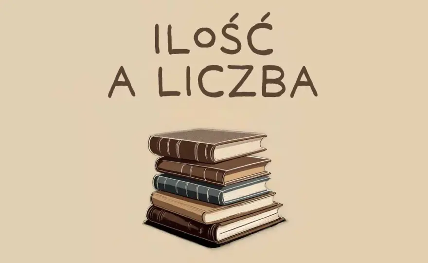 Liczba czy ilość? Jak pisać poprawnie po polsku - Poradnik