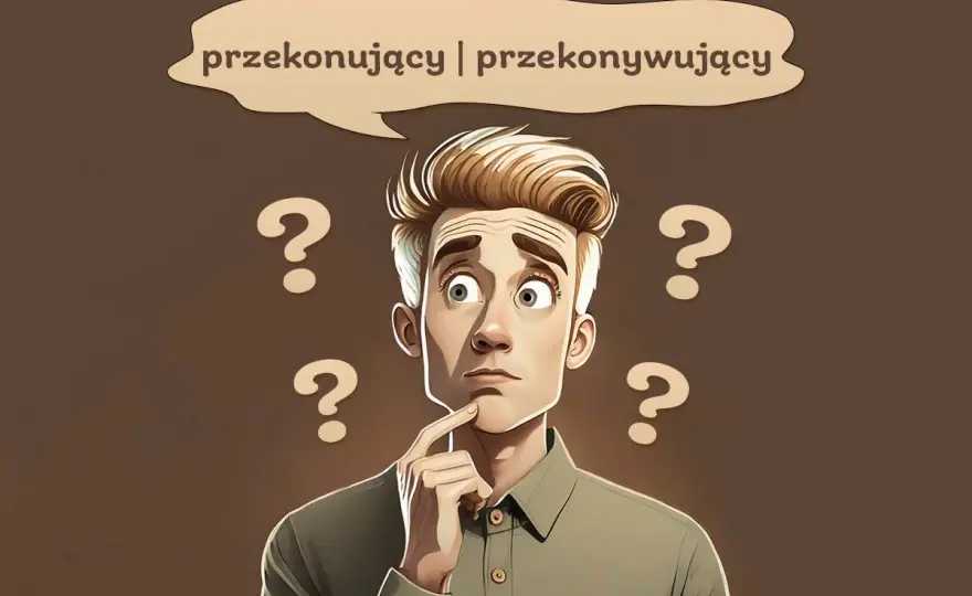 Przekonujący czy przekonywający - Która forma jest poprawna?