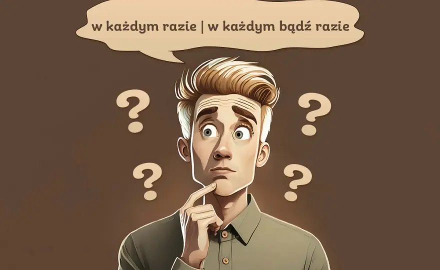 W każdym bądź razie - dlaczego to błąd? Popraw swój język!