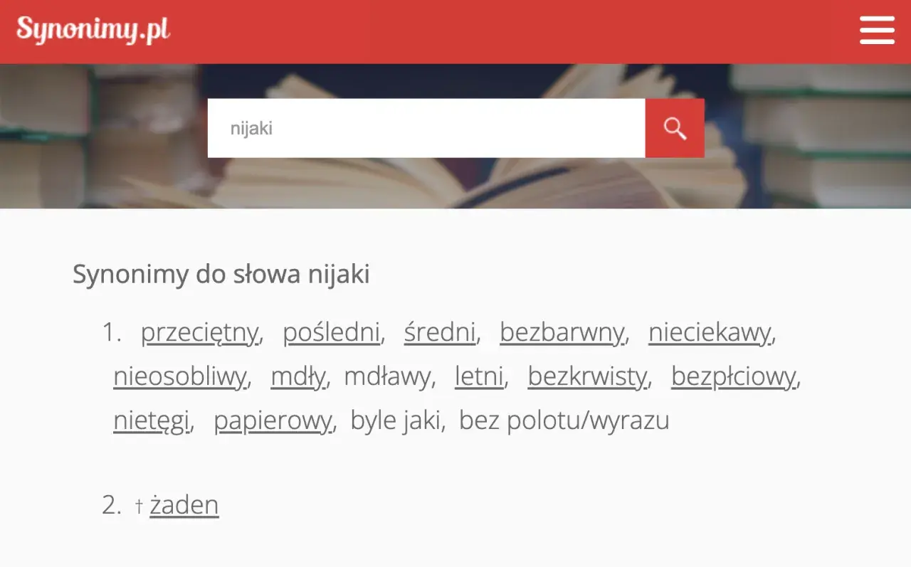 Synonimy do słowa nijaki: przeciętny, pośledni, mdły, bezbarwny, nieciekawy, papierowy, byle jaki.